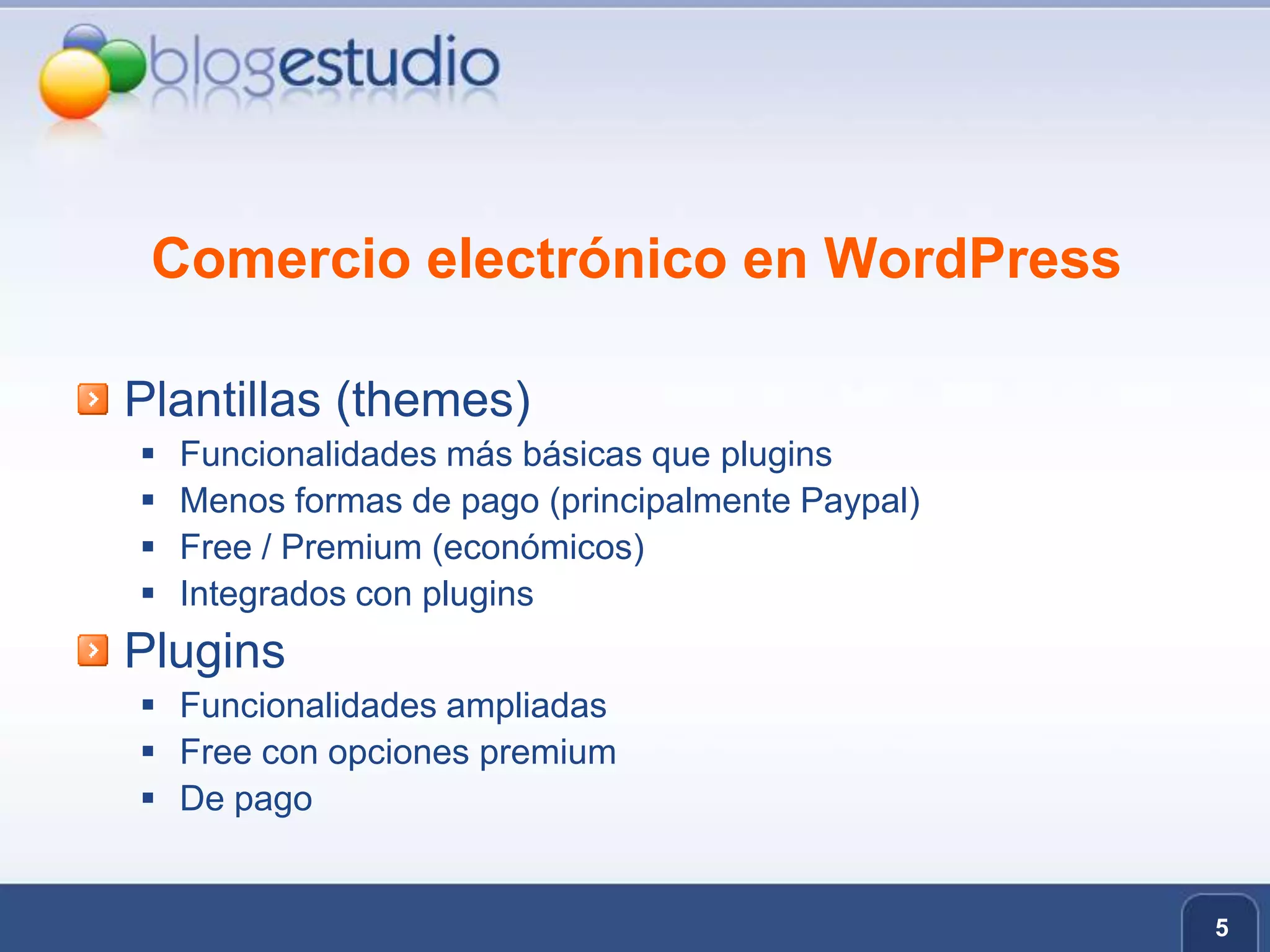 5Comercio electrónico en WordPressPlantillas (themes)Funcionalidades más básicas que pluginsMenos formas de pago (principalmente Paypal)Free / Premium (económicos)Integrados con pluginsPluginsFuncionalidades ampliadasFree con opciones premiumDe pago
