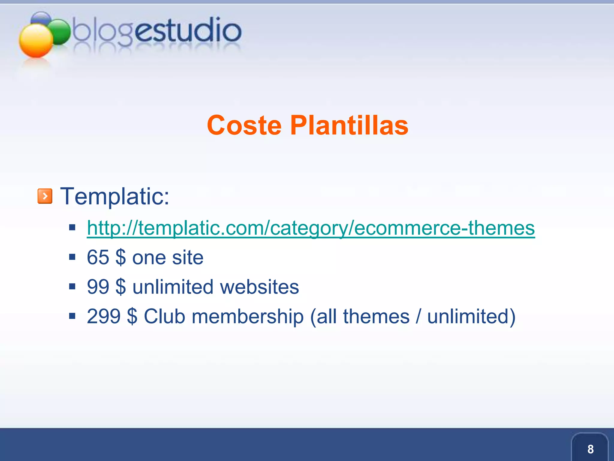 Coste PlantillasTemplatic:http://templatic.com/category/ecommerce-themes65 $ one site99 $ unlimited websites299 $ Club membership (all themes / unlimited)8