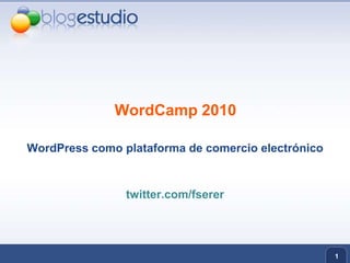 1 WordCamp 2010 WordPress como plataforma de comercio electrónico twitter.com/fserer 