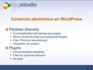 5Comercio electrónico en WordPressPlantillas (themes)Funcionalidades más básicas que pluginsMenos formas de pago (principalmente Paypal)Free / Premium (económicos)Integrados con pluginsPluginsFuncionalidades ampliadasFree con opciones premiumDe pago