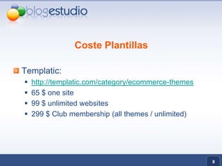 Coste PlantillasTemplatic:http://templatic.com/category/ecommerce-themes65 $ one site99 $ unlimited websites299 $ Club membership (all themes / unlimited)8