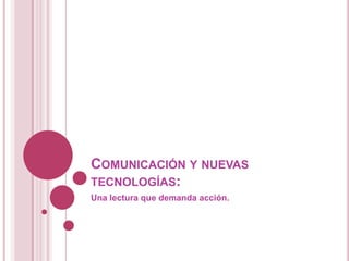 Comunicación y nuevastecnologías:	 Una lectura que demanda acción. 