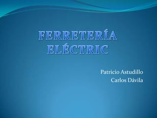 FERRETERÍA ELÉCTRIC Patricio Astudillo Carlos Dávila 