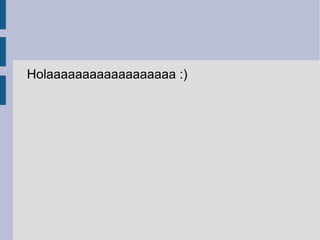 Holaaaaaaaaaaaaaaaaaa :) 