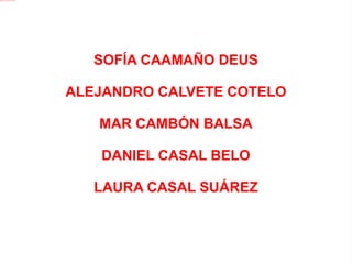 SOFÍA CAAMAÑO DEUS ALEJANDRO CALVETE COTELO MAR CAMBÓN BALSA DANIEL CASAL BELO LAURA CASAL SUÁREZ 