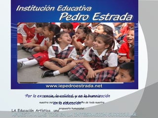 “ Por la excencia, la calidad, y en la humnización  en la educación” ¡Los estudiantes son la parte más importante de nuestra institución, ellos son el centro de toda nuestra propuesta humanista!  