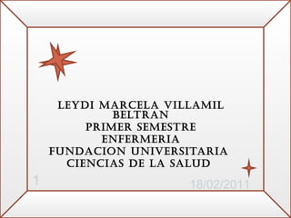 LEYDI MARCELA VILLAMIL BELTRAN PRIMER SEMESTRE ENFERMERIA FUNDACION UNIVERSITARIA  CIENCIAS DE LA SALUD  18/02/2011 