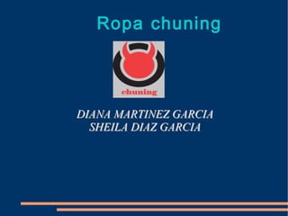 Ropa chuning DIANA MARTINEZ GARCIA  SHEILA DIAZ GARCIA  
