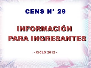 CENS N° 29 INFORMACIÓN  PARA INGRESANTES - CICLO 2012 - 