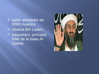 saldo alrededor de 5000 muertos Osama Bin Laden. paquistaní, principal líder de la base Al-Qaeda  