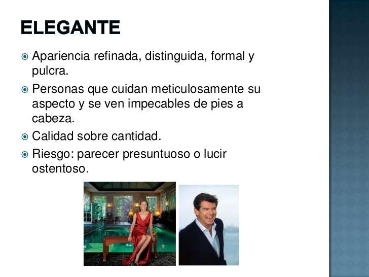 ELEGANTE<br />Apariencia refinada, distinguida, formal y pulcra.<br />Personas que cuidan meticulosamente su aspecto y se ...