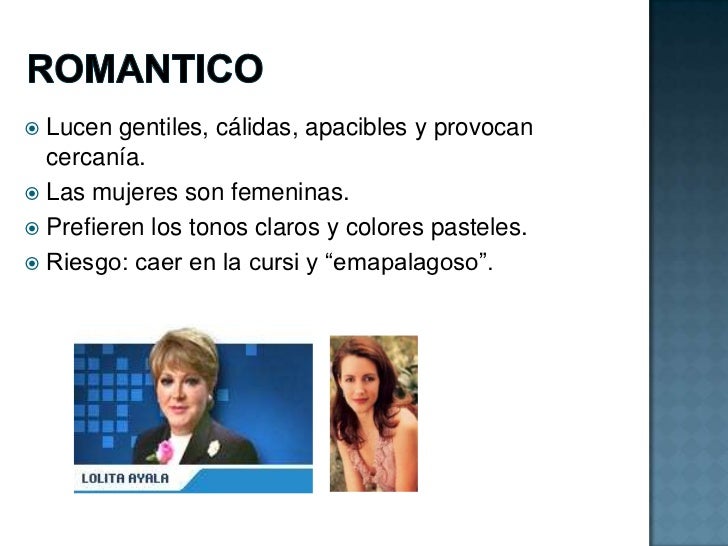 ROMANTICO<br />Lucen gentiles, cÃ¡lidas, apacibles y provocan cercanÃ­a.<br />Las mujeres son femeninas.<br />Prefieren los ...