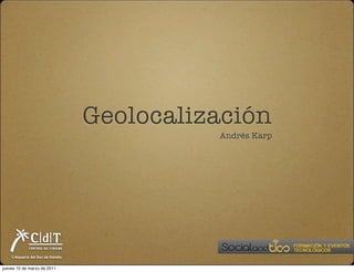 Geolocalización
                                             Andrés Karp




    L'Alqueria del Duc de Gandía


jueves 10 de marzo de 2011
 