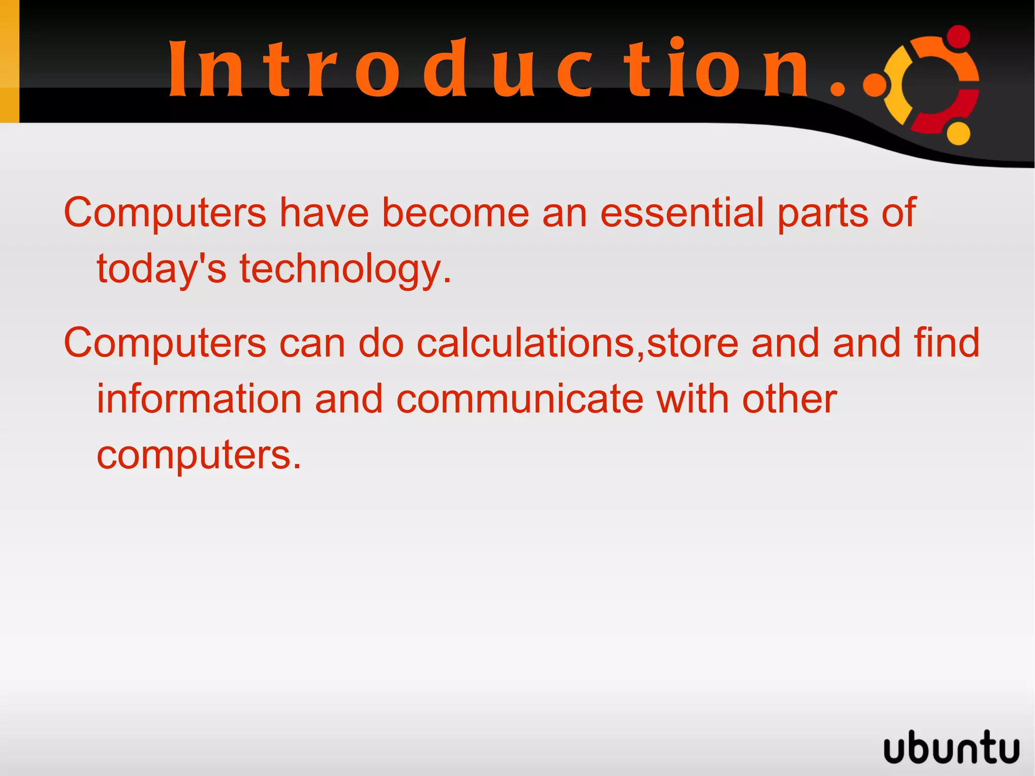 Introduction. Computers have become an essential parts of today's technology. 