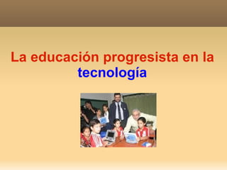 La educación progresista en la  tecnología 