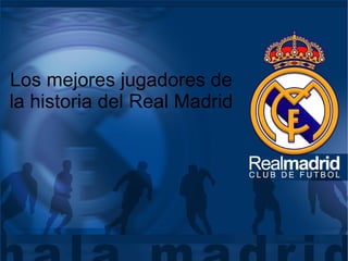 Los mejores jugadores de la historia del Real Madrid 