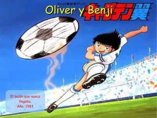 Oliver y Benji El balón que nunca llegaba.  Año: 198 1 