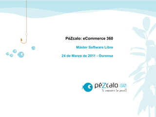 PéZcalo: eCommerce 360

        Máster Software Libre

24 de Marzo de 2011 - Ourense
 