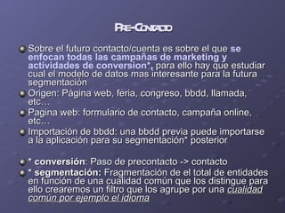 Pre-Contacto <ul><li>Sobre el futuro contacto/cuenta es sobre el que  se enfocan todas las campañas de marketing y activid...