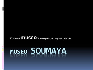 MUSEO SOUMAYA
El nuevo museoSoumaya abre hoy sus puertas
 