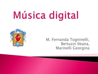 Música digital M. Fernanda Togninelli,  Bertuzzi Ileana,  Marinelli Georgina 