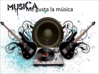 Me gusta la música