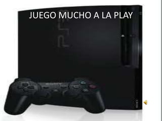 JUEGO MUCHO A LA PLAY