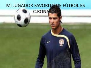MI JUGADOR FAVORITO DE FÚTBOL ES C.RONALDO