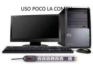 USO POCO LA COMPU