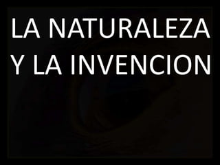 LA NATURALEZA Y LA INVENCION 