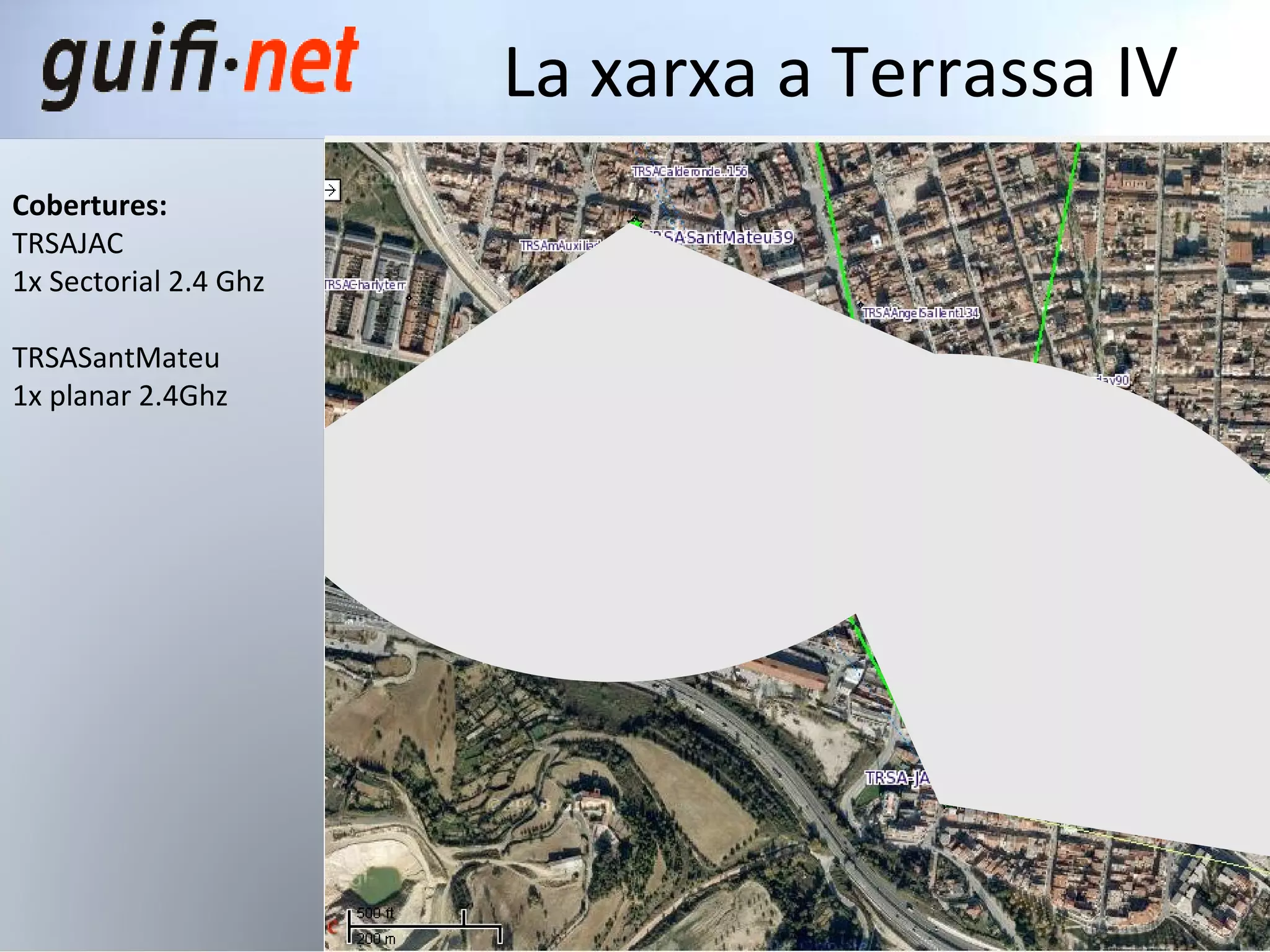 La xarxa a Terrassa IV Cobertures: TRSAJAC   1x Sectorial 2.4 Ghz TRSASantMateu 1x planar 2.4Ghz 