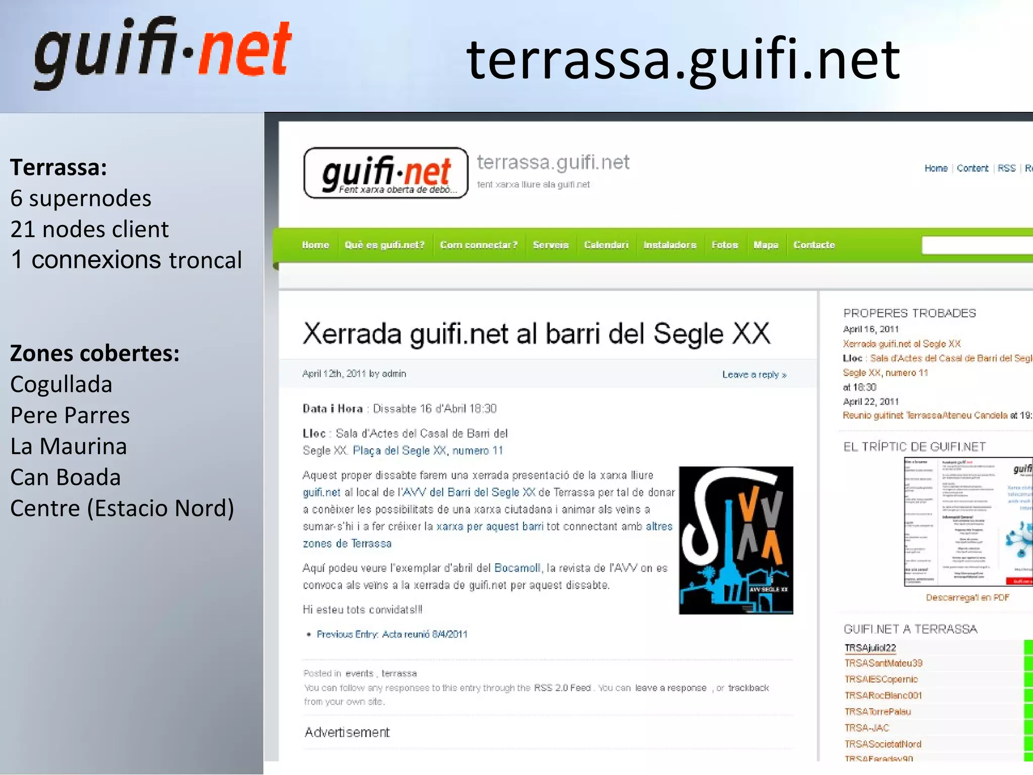 terrassa.guifi.net Terrassa: 6 supernodes 21 nodes client  1 connexions  troncal Zones cobertes: Cogullada  Pere Parres  La Maurina Can Boada Centre (Estacio Nord) 