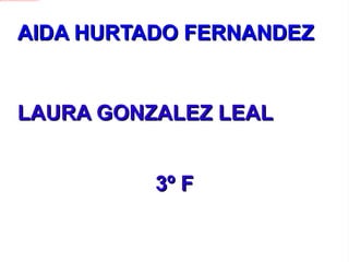 AIDA HURTADO FERNANDEZ LAURA GONZALEZ LEAL 3º F 