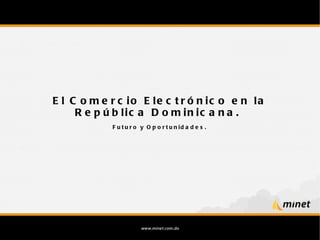 El Comercio Electrónico en la República Dominicana.  Futuro y Oportunidades. 