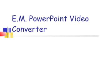 E.M. PowerPoint Video Converter 