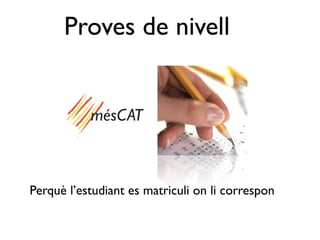 Proves de nivell




Perquè l’estudiant es matriculi on li correspon
 