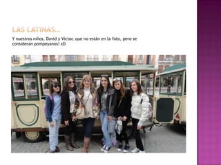 LAS LATINAS… Y nuestros niños, David y Víctor, que no están en la foto, pero se consideran pompeyanos! xD