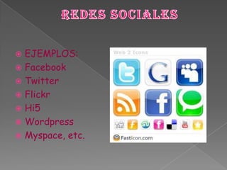 REDES SOCIALESEJEMPLOS:FacebookTwitterFlickrHi5WordpressMyspace, etc.