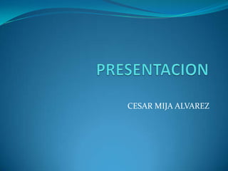 PRESENTACION CESAR MIJA ALVAREZ 