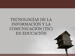 TECNOLOGÍAS DE LA INFORMACIÓN Y LA COMUNICACIÓN (TIC) EN EDUCACIÓN 