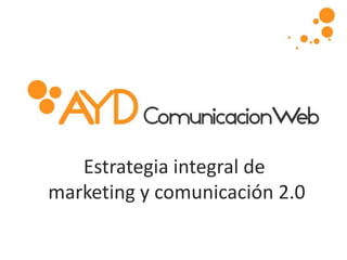 Estrategia integral de  marketing y comunicación 2.0 
