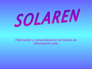Fabricación y comercialización de fuentes de alimentación solar SOLAREN 