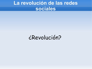 La revolución de las redes sociales ¿Revolución? 