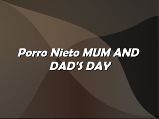 Porro Nieto MUM AND  DAD'S DAY 