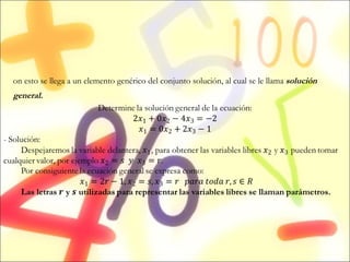 Con esto se llega a un elemento genérico del conjunto solución, al cual se le llama  solución general. 