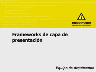 Frameworks de capa de  presentación Equipo de Arquitectura 