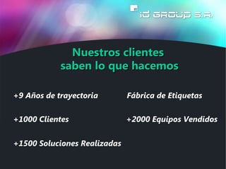 <ul>Nuestros clientes  </ul><ul><li>saben lo que hacemos </li></ul><ul>+1000 Clientes </ul><ul>+2000 Equipos Vendidos </ul...