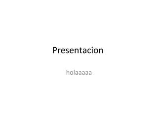 Presentacion  holaaaaa 