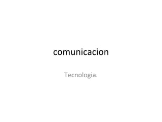 comunicacion Tecnologia. 