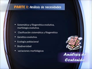 Sistemática y filogenética evolutiva, morfología evolutiva. Clasificación sistemática y filogenética Genética evolutiva. Ecología poblacional  Biodiversidad variaciones morfológicas PARTE I:  Análisis de necesidades 